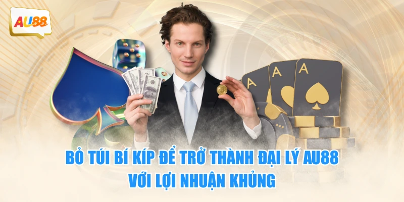 Bỏ túi bí kíp để trở thành đại lý AU88 với lợi nhuận khủng