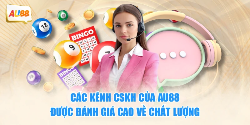 Các kênh CSKH của AU88 được đánh giá cao về chất lượng