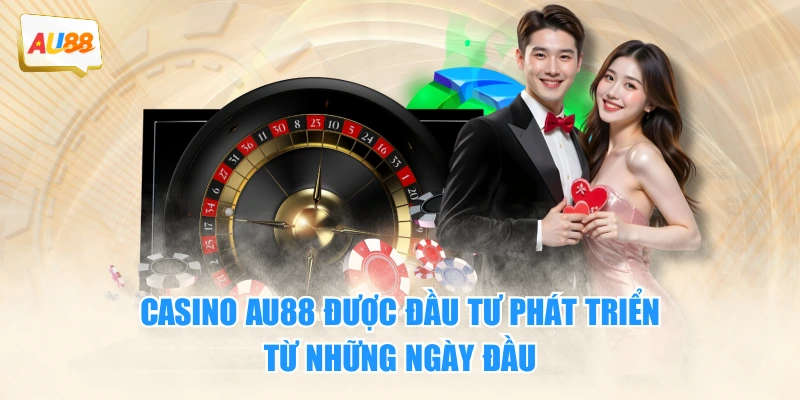 Casino AU88 được đầu tư phát triển từ những ngày đầu