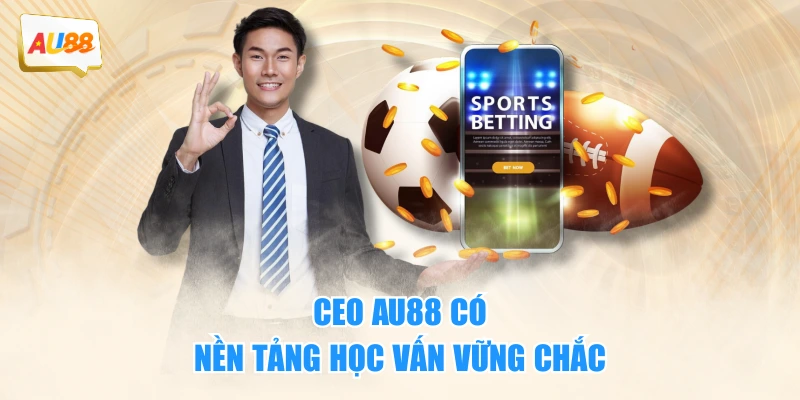 CEO AU88 có nền tảng học vấn vững chắc