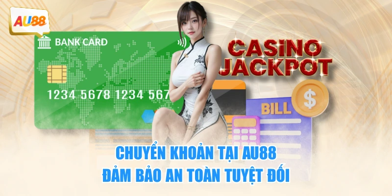 Chuyển khoản tại AU88 đảm bảo an toàn tuyệt đối