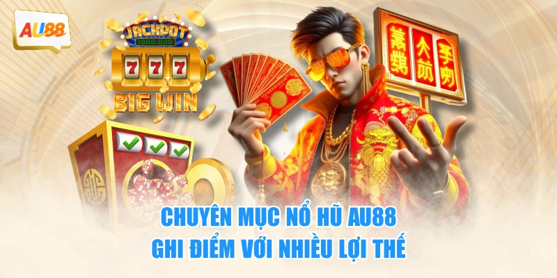 Chuyên mục nổ hũ AU88 ghi điểm với nhiều lợi thế