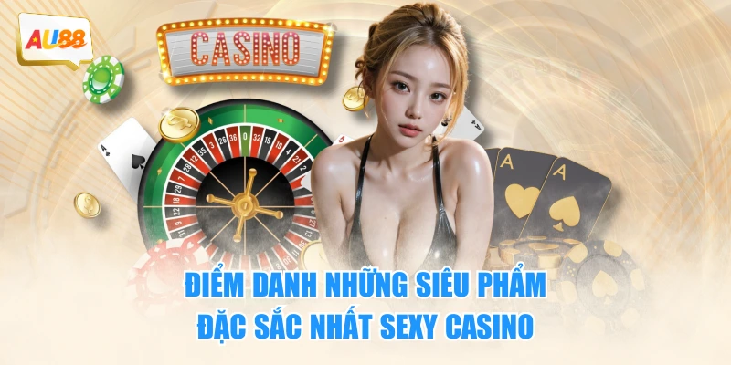 Điểm danh những siêu phẩm đặc sắc nhất Sexy Casino