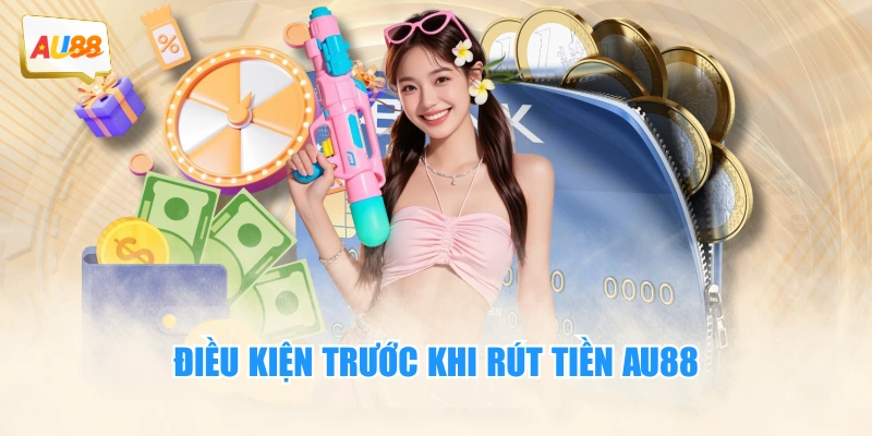 Điều kiện trước khi rút tiền AU88