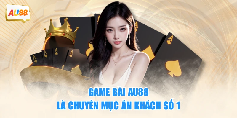 Game bài AU88 là chuyên mục ăn khách số 1