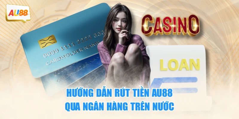 Hướng dẫn rút tiền AU88 qua ngân hàng trên nước