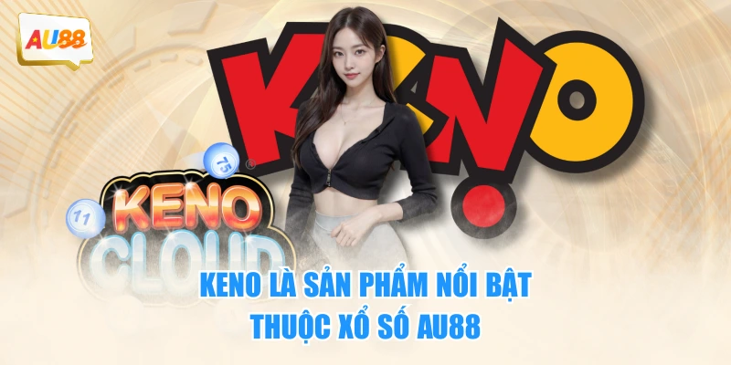 Keno là sản phẩm nổi bật thuộc xổ số AU88