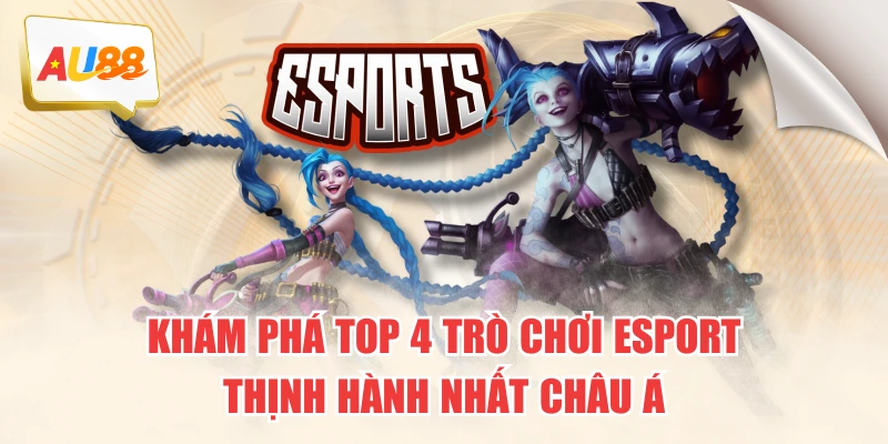 kham-pha-top-4-tro-choi-esport-thinh-hanh-nhat-chau-a