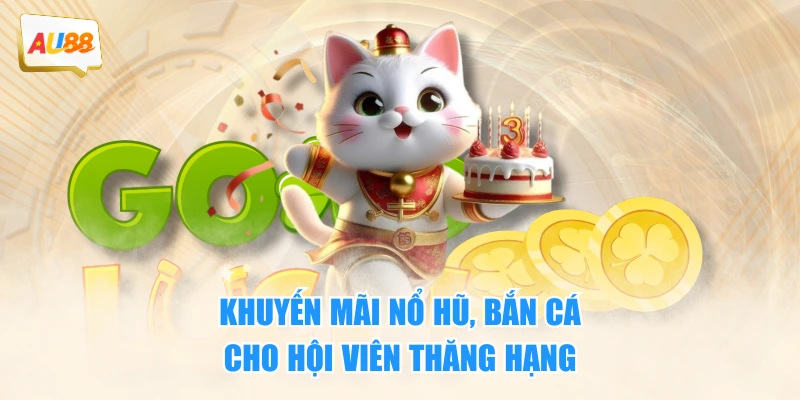 Khuyến mãi nổ hũ, bắn cá cho hội viên thăng hạng