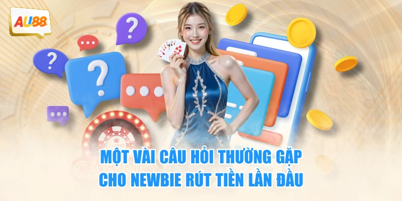 Một vài câu hỏi thường gặp cho newbie rút tiền lần đầu