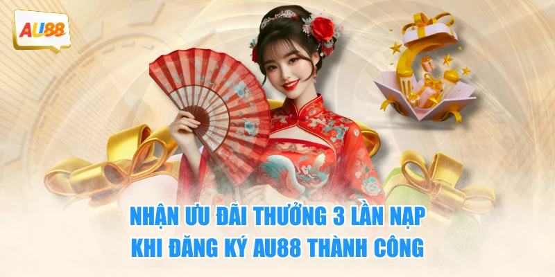 Nhận ưu đãi thưởng 3 lần nạp khi đăng ký AU88 thành công