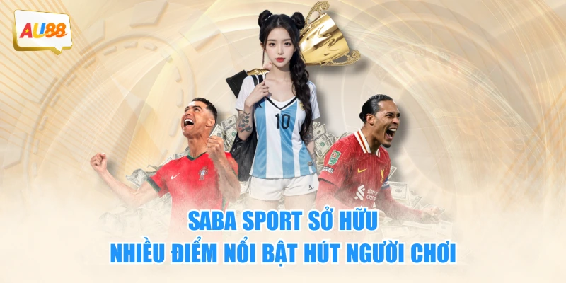 Saba Sport sở hữu nhiều điểm nổi bật hút người chơi