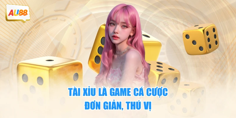 Tài Xỉu là game cá cược đơn giản, thú vị