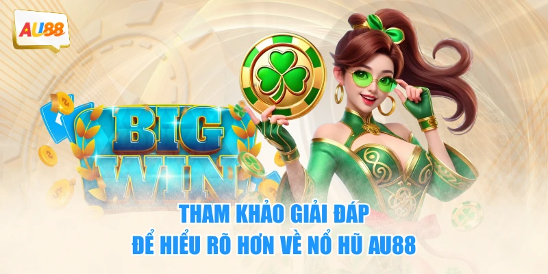 Tham khảo giải đáp để hiểu rõ hơn về nổ hũ AU88