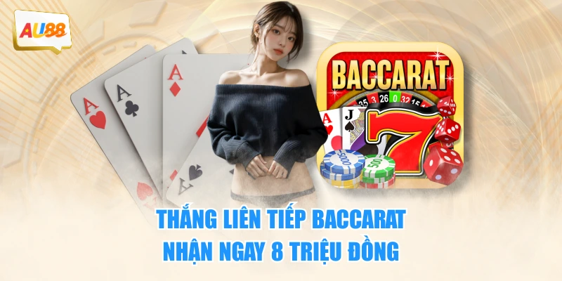 Thắng liên tiếp Baccarat nhận ngay 8 triệu đồng