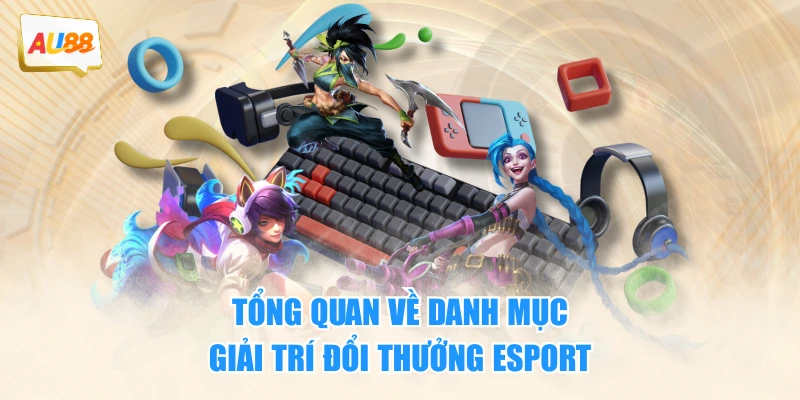 Tổng quan về danh mục giải trí đổi thưởng Esport