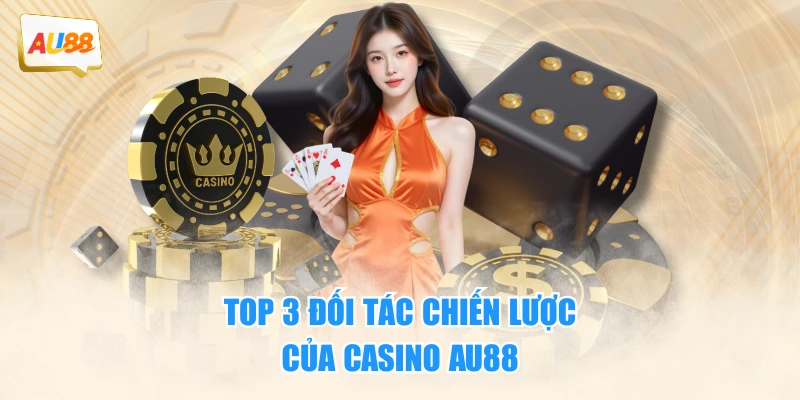 Top 3 đối tác chiến lược của casino AU88