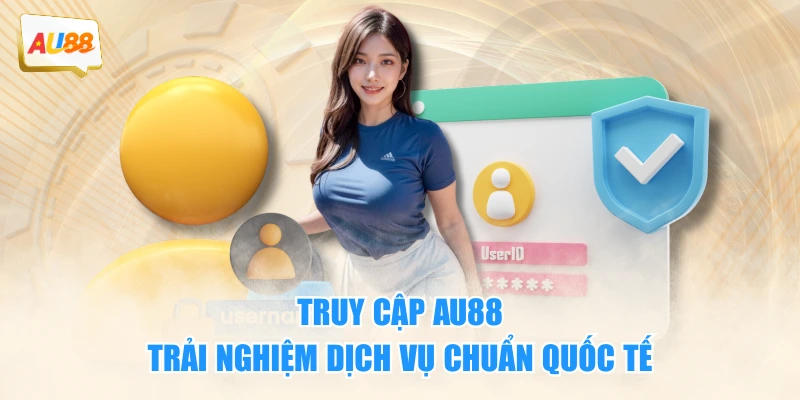 Truy cập AU88 trải nghiệm dịch vụ chuẩn quốc tế